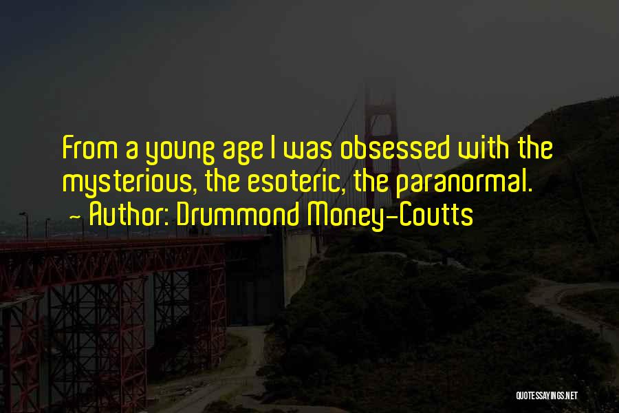 Drummond Money-Coutts Quotes: From A Young Age I Was Obsessed With The Mysterious, The Esoteric, The Paranormal.