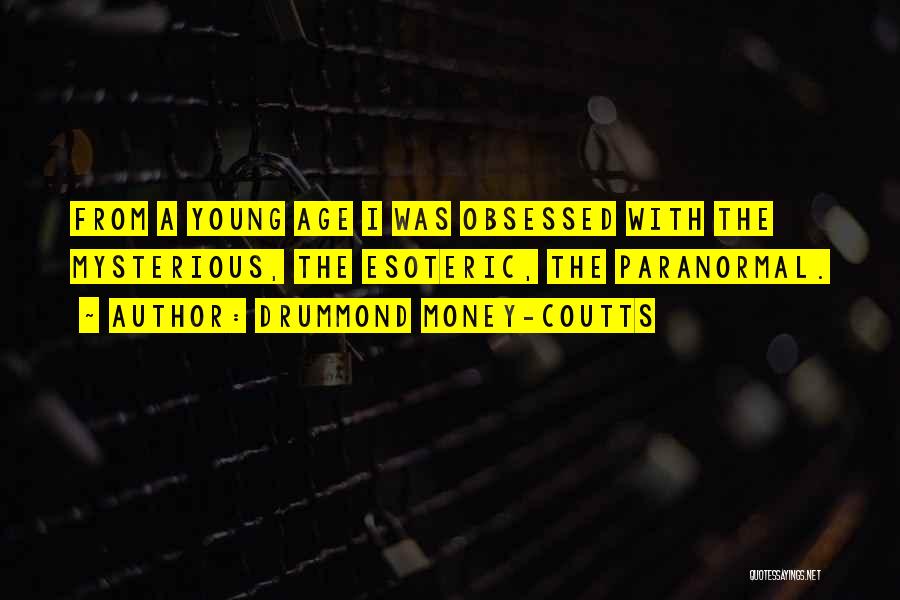 Drummond Money-Coutts Quotes: From A Young Age I Was Obsessed With The Mysterious, The Esoteric, The Paranormal.