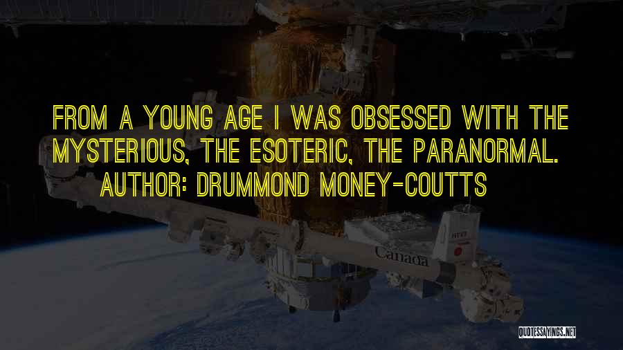 Drummond Money-Coutts Quotes: From A Young Age I Was Obsessed With The Mysterious, The Esoteric, The Paranormal.