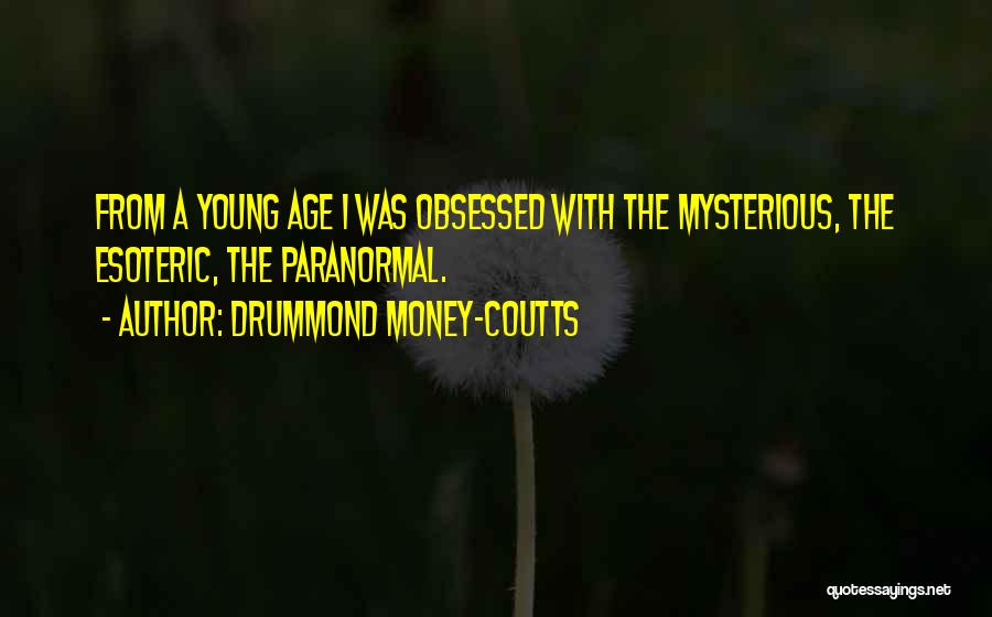 Drummond Money-Coutts Quotes: From A Young Age I Was Obsessed With The Mysterious, The Esoteric, The Paranormal.