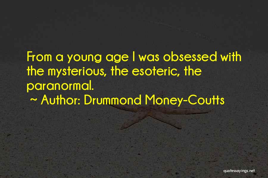 Drummond Money-Coutts Quotes: From A Young Age I Was Obsessed With The Mysterious, The Esoteric, The Paranormal.