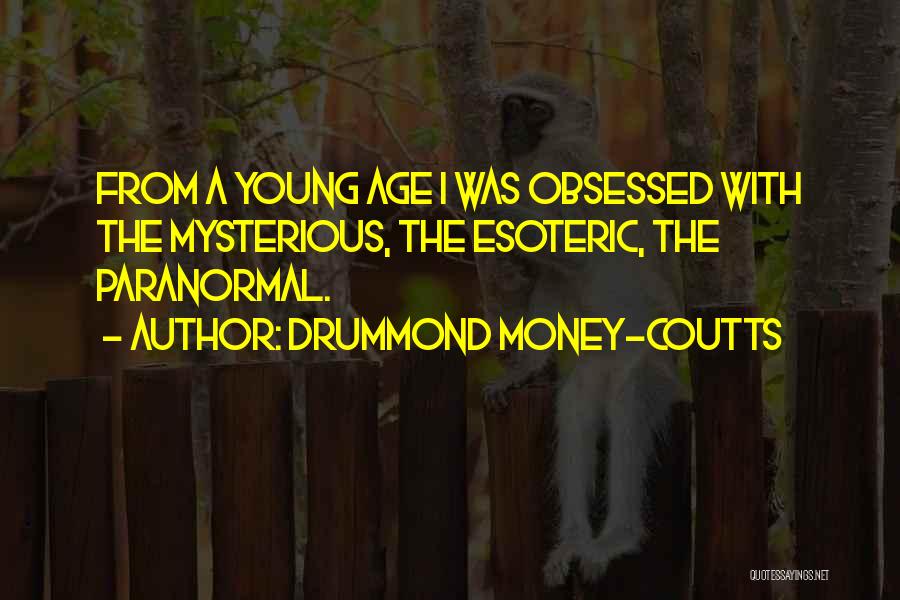 Drummond Money-Coutts Quotes: From A Young Age I Was Obsessed With The Mysterious, The Esoteric, The Paranormal.