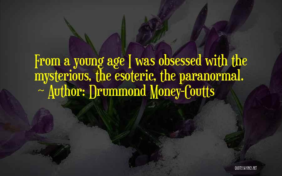 Drummond Money-Coutts Quotes: From A Young Age I Was Obsessed With The Mysterious, The Esoteric, The Paranormal.