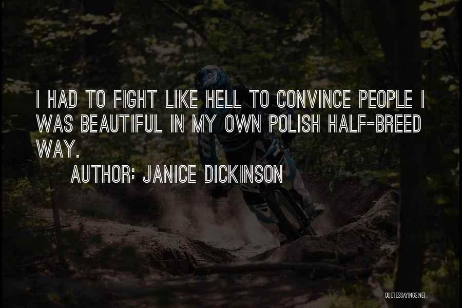 Janice Dickinson Quotes: I Had To Fight Like Hell To Convince People I Was Beautiful In My Own Polish Half-breed Way.