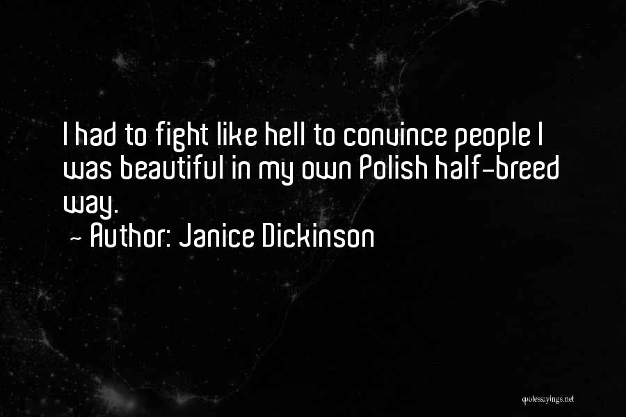 Janice Dickinson Quotes: I Had To Fight Like Hell To Convince People I Was Beautiful In My Own Polish Half-breed Way.