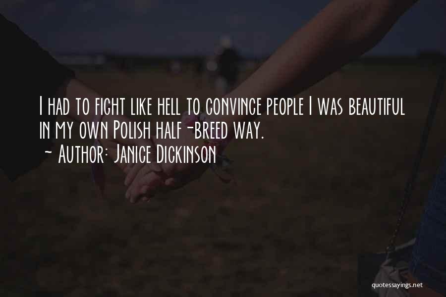 Janice Dickinson Quotes: I Had To Fight Like Hell To Convince People I Was Beautiful In My Own Polish Half-breed Way.