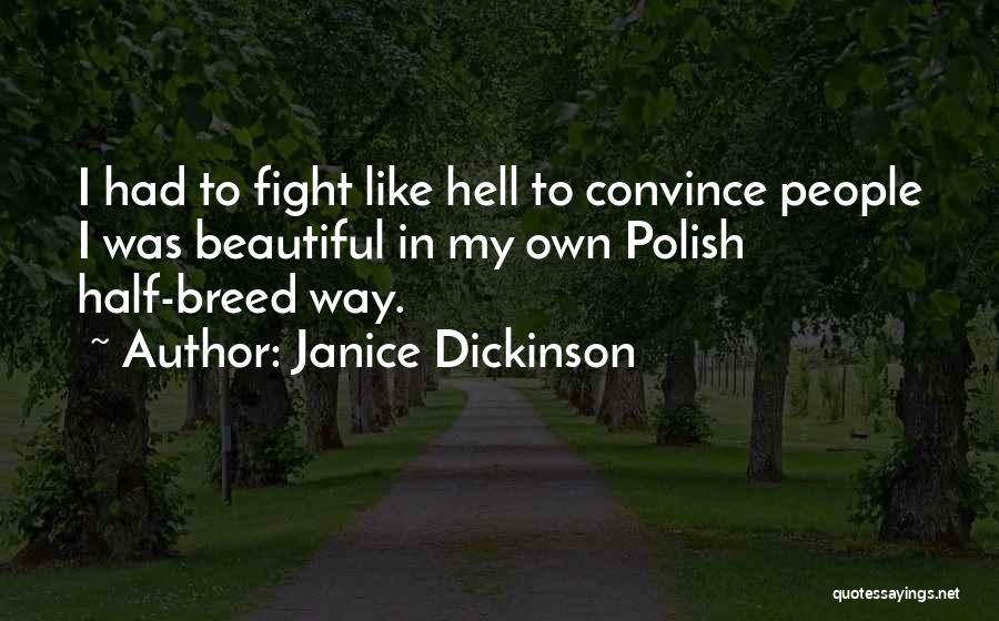 Janice Dickinson Quotes: I Had To Fight Like Hell To Convince People I Was Beautiful In My Own Polish Half-breed Way.