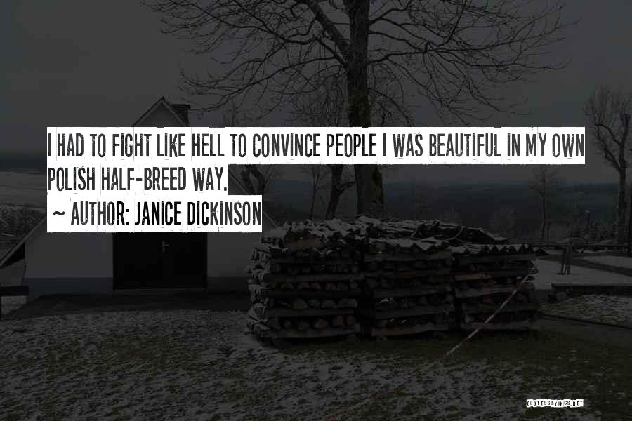 Janice Dickinson Quotes: I Had To Fight Like Hell To Convince People I Was Beautiful In My Own Polish Half-breed Way.