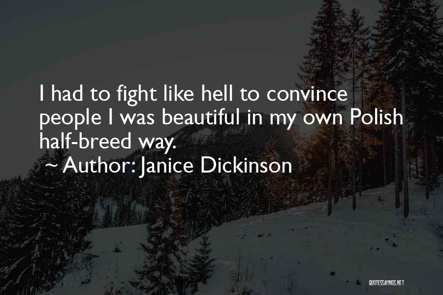 Janice Dickinson Quotes: I Had To Fight Like Hell To Convince People I Was Beautiful In My Own Polish Half-breed Way.