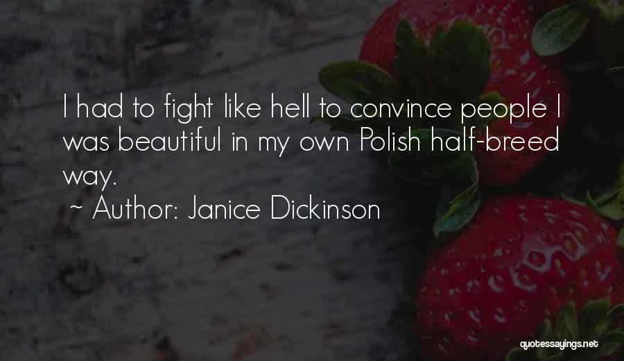 Janice Dickinson Quotes: I Had To Fight Like Hell To Convince People I Was Beautiful In My Own Polish Half-breed Way.