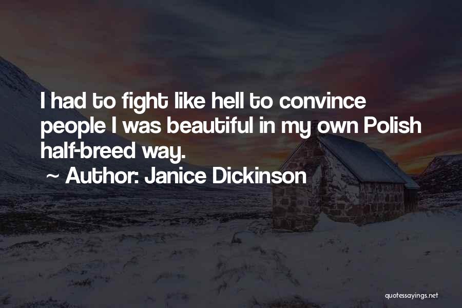 Janice Dickinson Quotes: I Had To Fight Like Hell To Convince People I Was Beautiful In My Own Polish Half-breed Way.