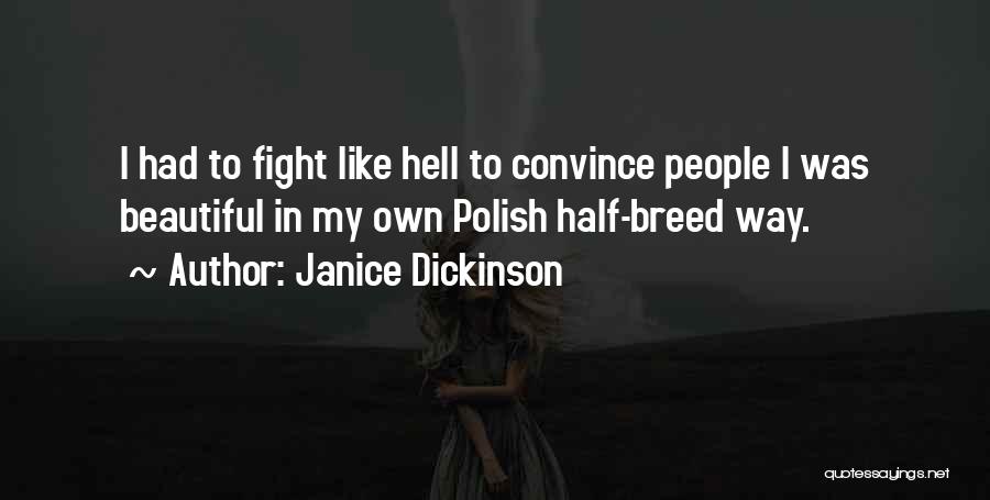 Janice Dickinson Quotes: I Had To Fight Like Hell To Convince People I Was Beautiful In My Own Polish Half-breed Way.