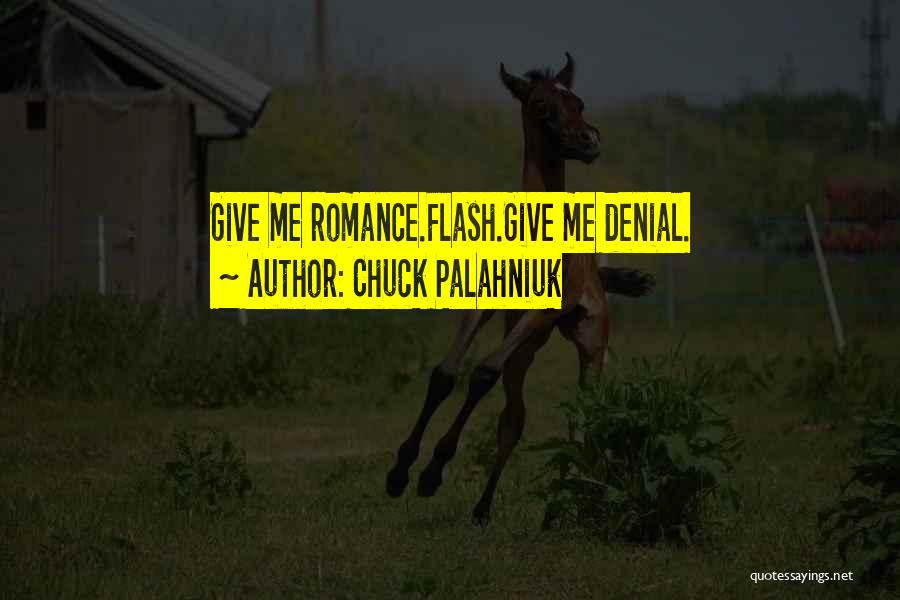 Chuck Palahniuk Quotes: Give Me Romance.flash.give Me Denial.