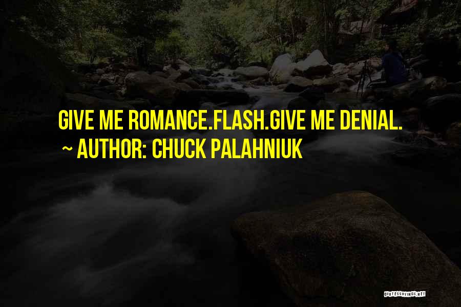 Chuck Palahniuk Quotes: Give Me Romance.flash.give Me Denial.
