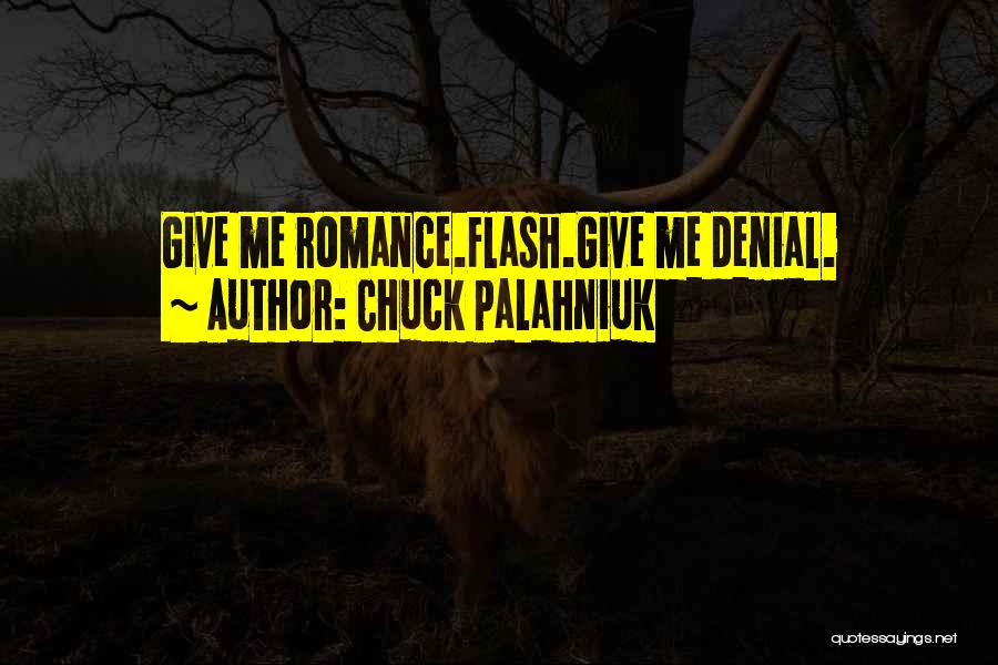 Chuck Palahniuk Quotes: Give Me Romance.flash.give Me Denial.