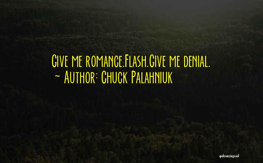 Chuck Palahniuk Quotes: Give Me Romance.flash.give Me Denial.