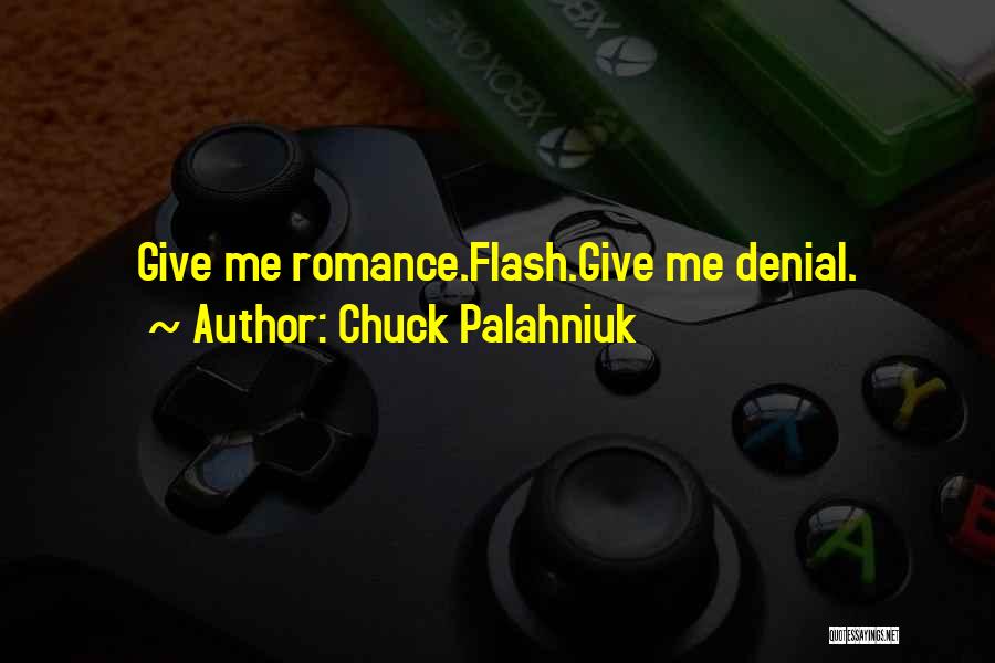 Chuck Palahniuk Quotes: Give Me Romance.flash.give Me Denial.