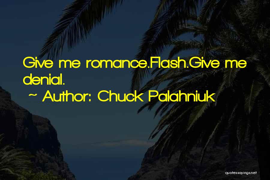 Chuck Palahniuk Quotes: Give Me Romance.flash.give Me Denial.