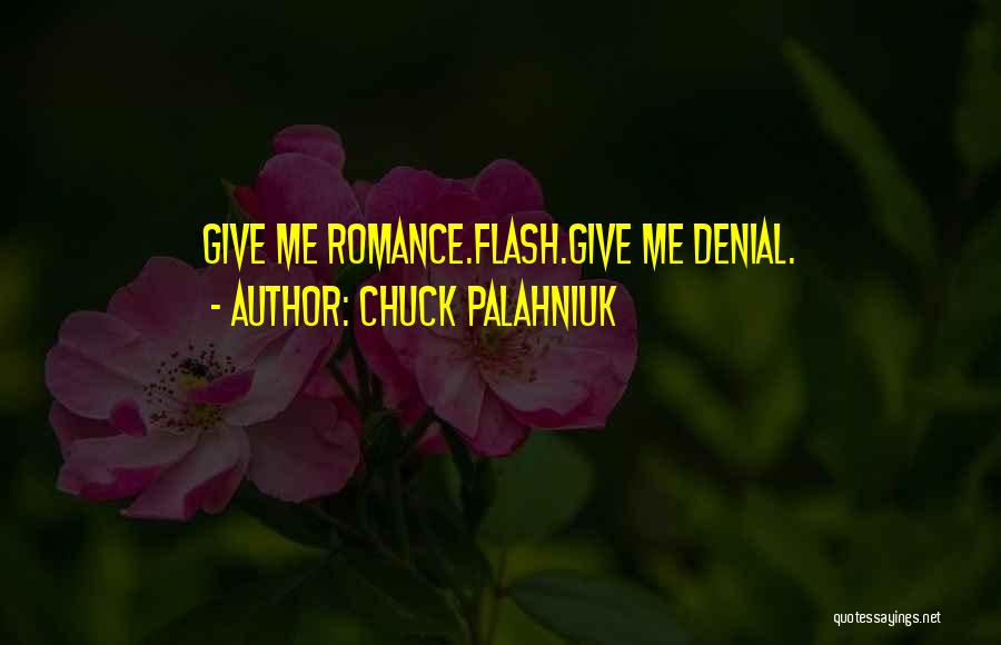 Chuck Palahniuk Quotes: Give Me Romance.flash.give Me Denial.