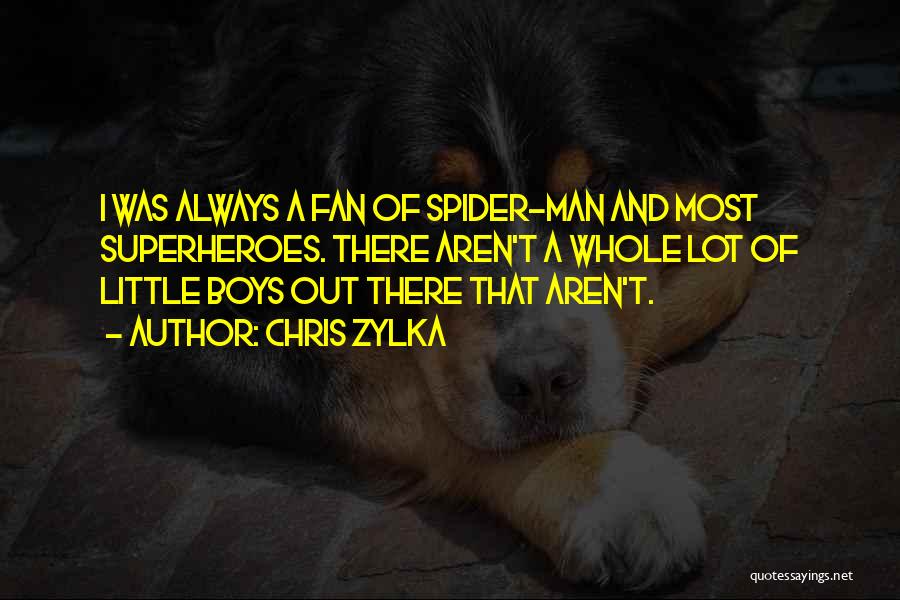 Chris Zylka Quotes: I Was Always A Fan Of Spider-man And Most Superheroes. There Aren't A Whole Lot Of Little Boys Out There