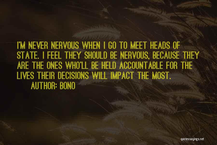 Bono Quotes: I'm Never Nervous When I Go To Meet Heads Of State. I Feel They Should Be Nervous, Because They Are