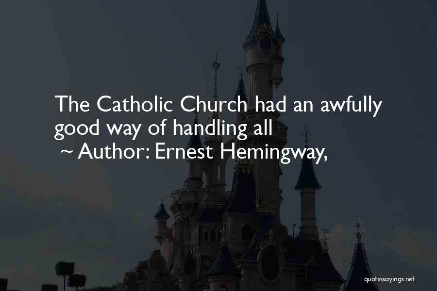 Ernest Hemingway, Quotes: The Catholic Church Had An Awfully Good Way Of Handling All