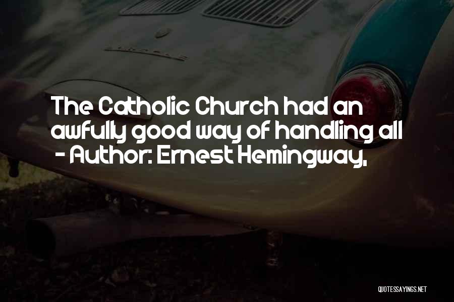 Ernest Hemingway, Quotes: The Catholic Church Had An Awfully Good Way Of Handling All