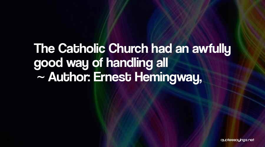 Ernest Hemingway, Quotes: The Catholic Church Had An Awfully Good Way Of Handling All