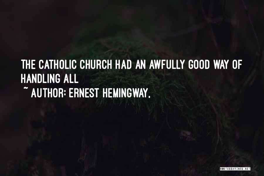 Ernest Hemingway, Quotes: The Catholic Church Had An Awfully Good Way Of Handling All