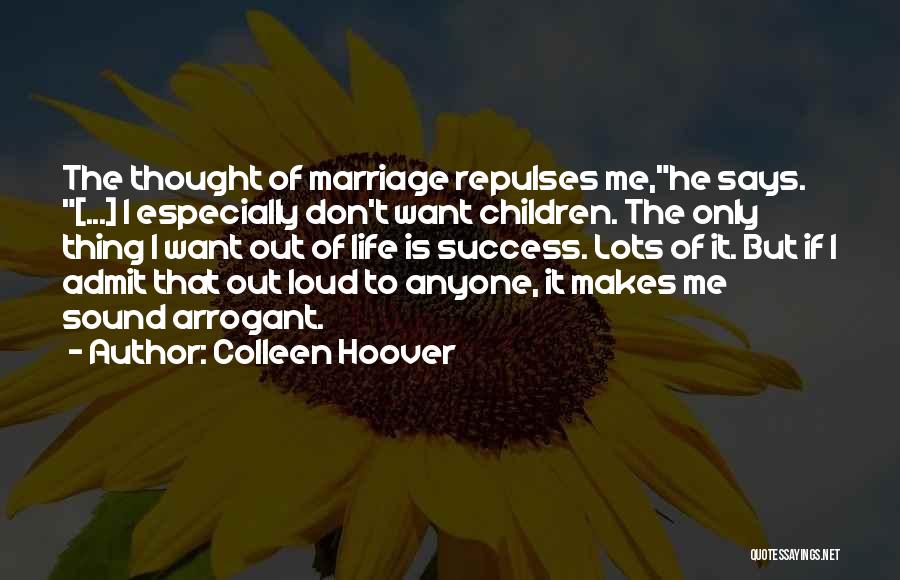 Colleen Hoover Quotes: The Thought Of Marriage Repulses Me,he Says. [...] I Especially Don't Want Children. The Only Thing I Want Out Of