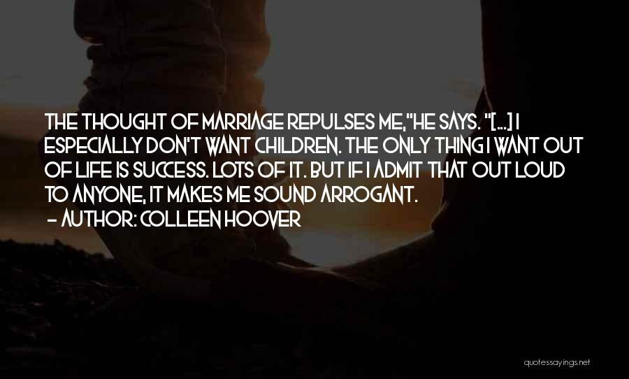 Colleen Hoover Quotes: The Thought Of Marriage Repulses Me,he Says. [...] I Especially Don't Want Children. The Only Thing I Want Out Of