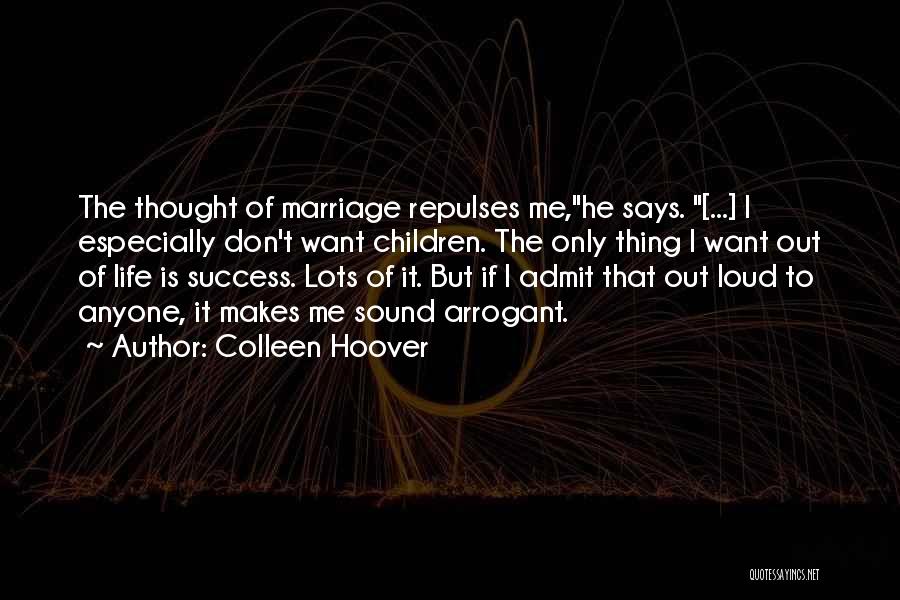 Colleen Hoover Quotes: The Thought Of Marriage Repulses Me,he Says. [...] I Especially Don't Want Children. The Only Thing I Want Out Of