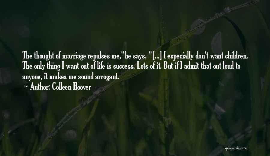 Colleen Hoover Quotes: The Thought Of Marriage Repulses Me,he Says. [...] I Especially Don't Want Children. The Only Thing I Want Out Of