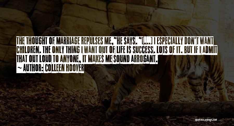 Colleen Hoover Quotes: The Thought Of Marriage Repulses Me,he Says. [...] I Especially Don't Want Children. The Only Thing I Want Out Of