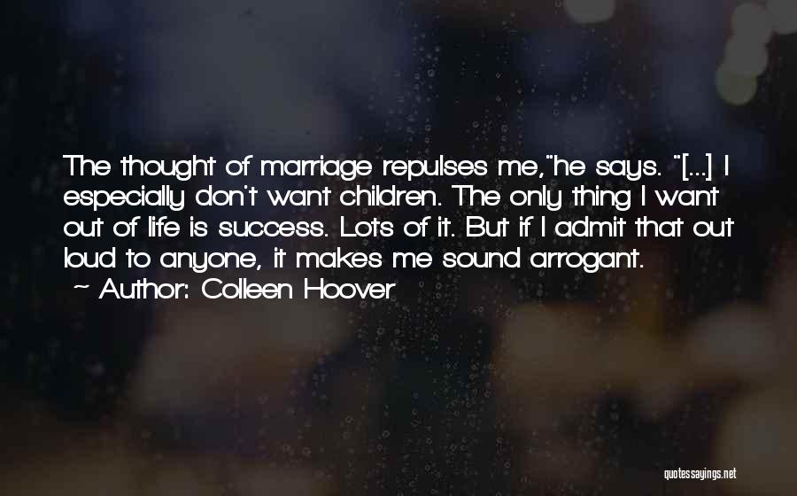 Colleen Hoover Quotes: The Thought Of Marriage Repulses Me,he Says. [...] I Especially Don't Want Children. The Only Thing I Want Out Of