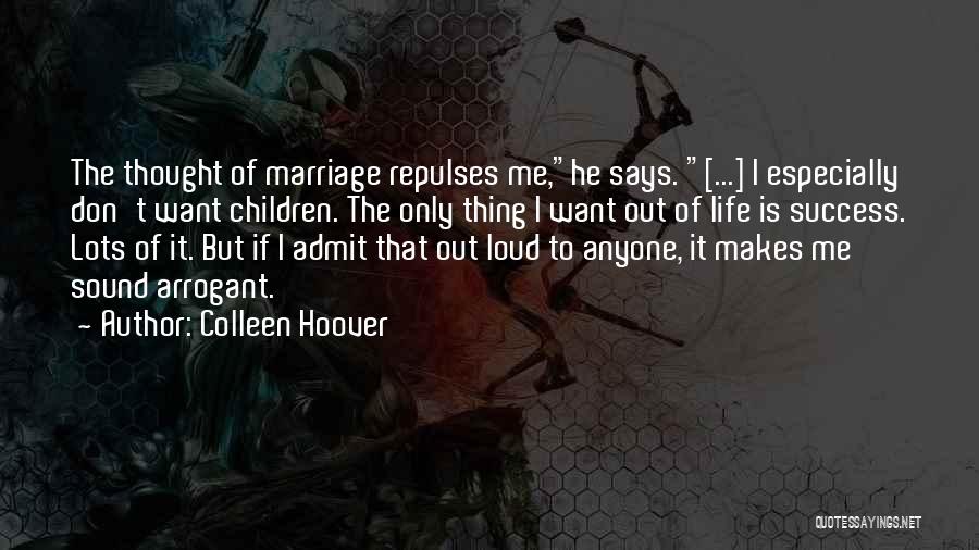Colleen Hoover Quotes: The Thought Of Marriage Repulses Me,he Says. [...] I Especially Don't Want Children. The Only Thing I Want Out Of