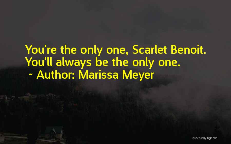 Marissa Meyer Quotes: You're The Only One, Scarlet Benoit. You'll Always Be The Only One.