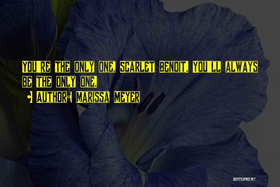 Marissa Meyer Quotes: You're The Only One, Scarlet Benoit. You'll Always Be The Only One.