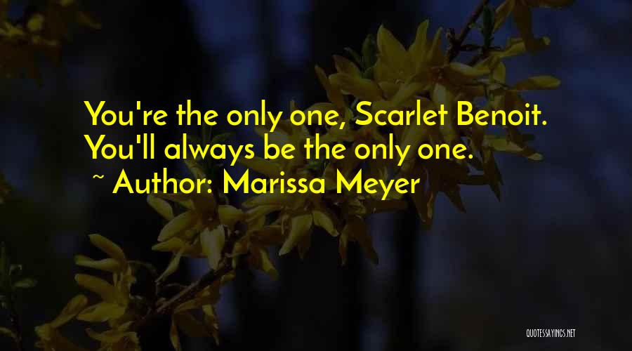 Marissa Meyer Quotes: You're The Only One, Scarlet Benoit. You'll Always Be The Only One.