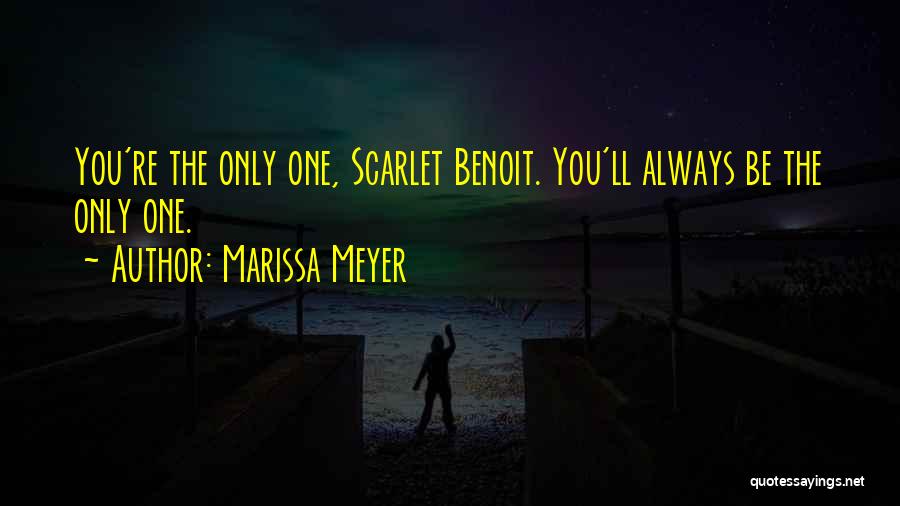 Marissa Meyer Quotes: You're The Only One, Scarlet Benoit. You'll Always Be The Only One.