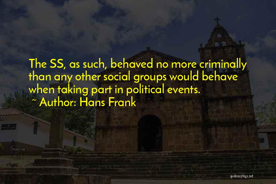 Hans Frank Quotes: The Ss, As Such, Behaved No More Criminally Than Any Other Social Groups Would Behave When Taking Part In Political