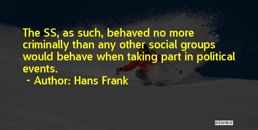 Hans Frank Quotes: The Ss, As Such, Behaved No More Criminally Than Any Other Social Groups Would Behave When Taking Part In Political