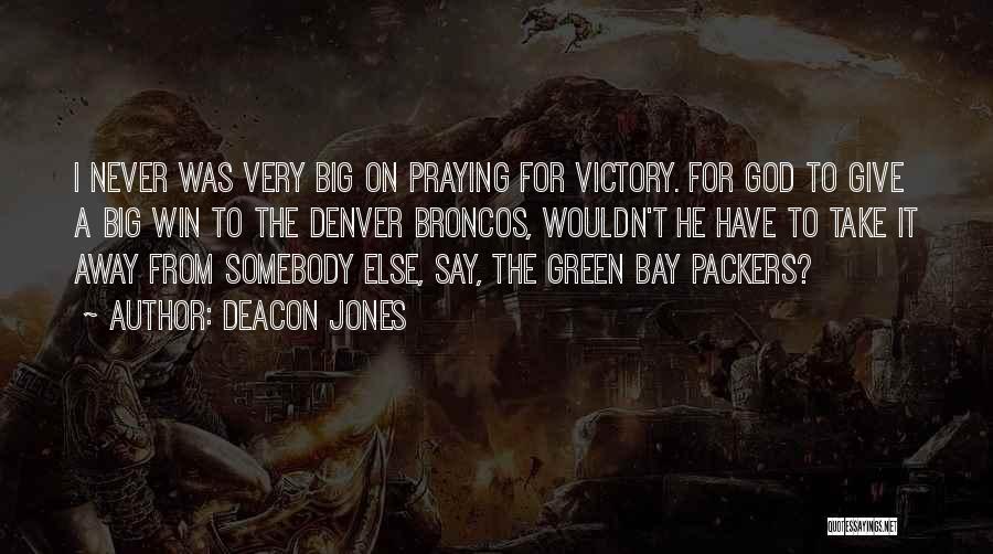 Deacon Jones Quotes: I Never Was Very Big On Praying For Victory. For God To Give A Big Win To The Denver Broncos,