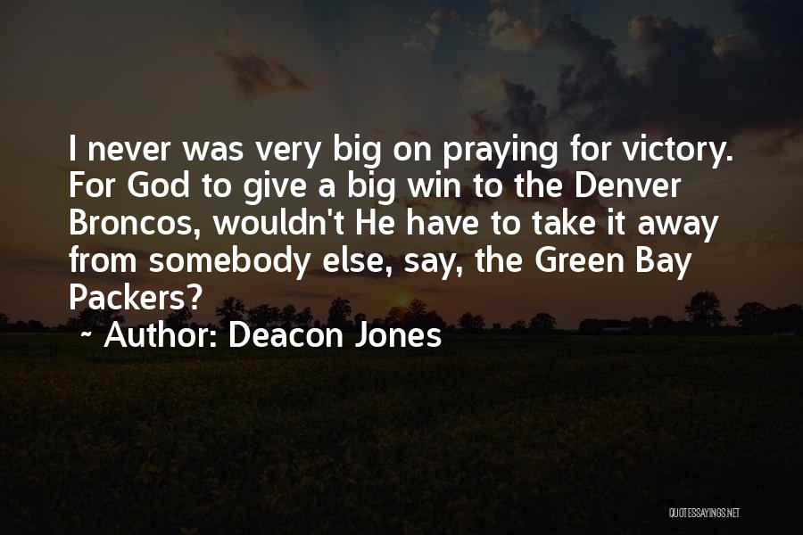 Deacon Jones Quotes: I Never Was Very Big On Praying For Victory. For God To Give A Big Win To The Denver Broncos,