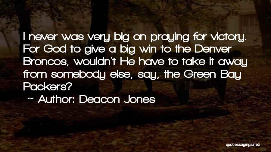 Deacon Jones Quotes: I Never Was Very Big On Praying For Victory. For God To Give A Big Win To The Denver Broncos,