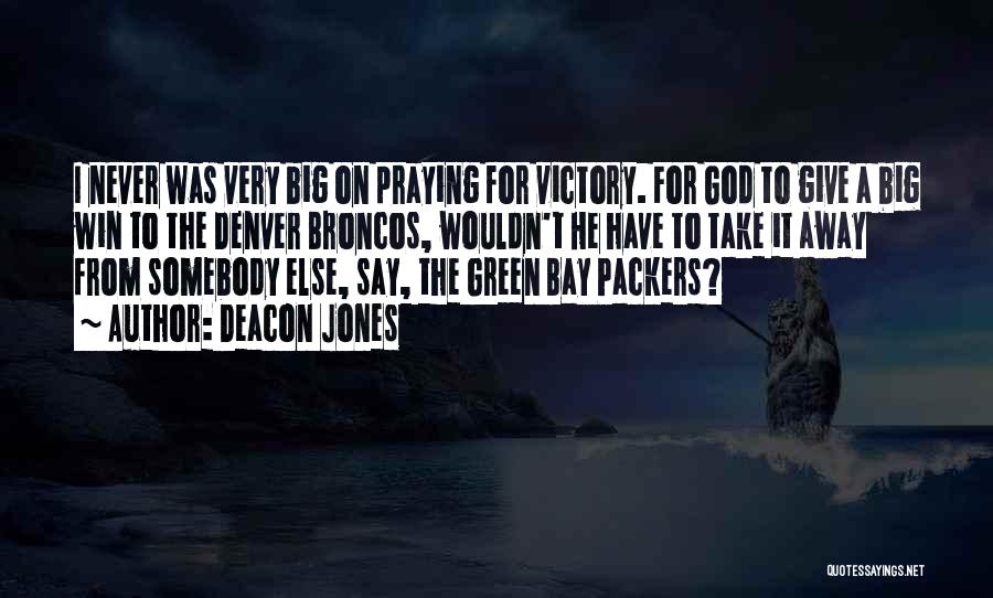 Deacon Jones Quotes: I Never Was Very Big On Praying For Victory. For God To Give A Big Win To The Denver Broncos,