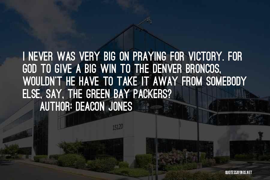 Deacon Jones Quotes: I Never Was Very Big On Praying For Victory. For God To Give A Big Win To The Denver Broncos,