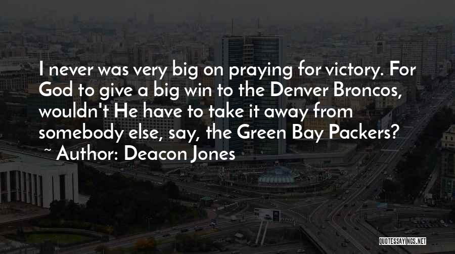 Deacon Jones Quotes: I Never Was Very Big On Praying For Victory. For God To Give A Big Win To The Denver Broncos,