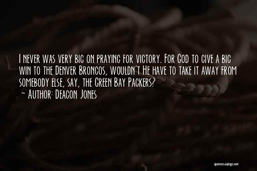 Deacon Jones Quotes: I Never Was Very Big On Praying For Victory. For God To Give A Big Win To The Denver Broncos,