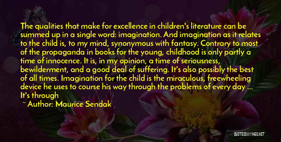 Maurice Sendak Quotes: The Qualities That Make For Excellence In Children's Literature Can Be Summed Up In A Single Word: Imagination. And Imagination